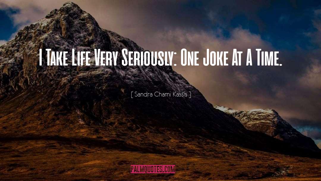 Sandra Chami Kassis Quotes: I Take Life Very Seriously: