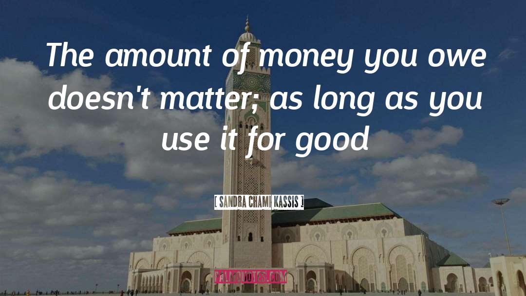 Sandra Chami Kassis Quotes: The amount of money you