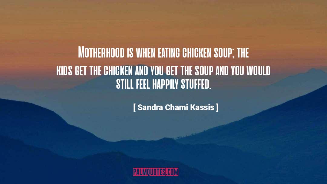 Sandra Chami Kassis Quotes: Motherhood is when eating chicken