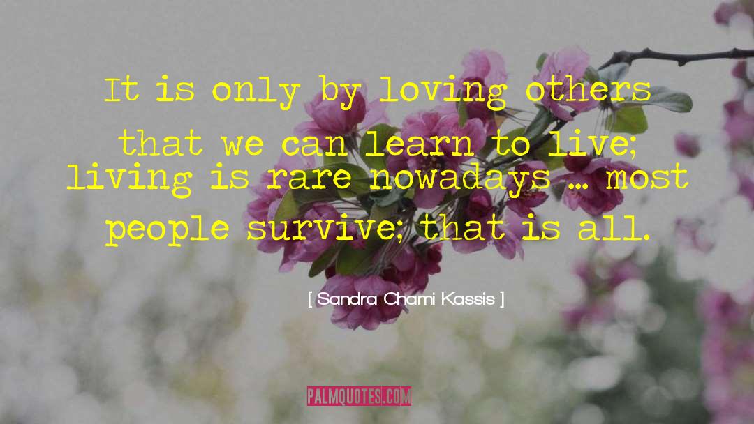 Sandra Chami Kassis Quotes: It is only by loving