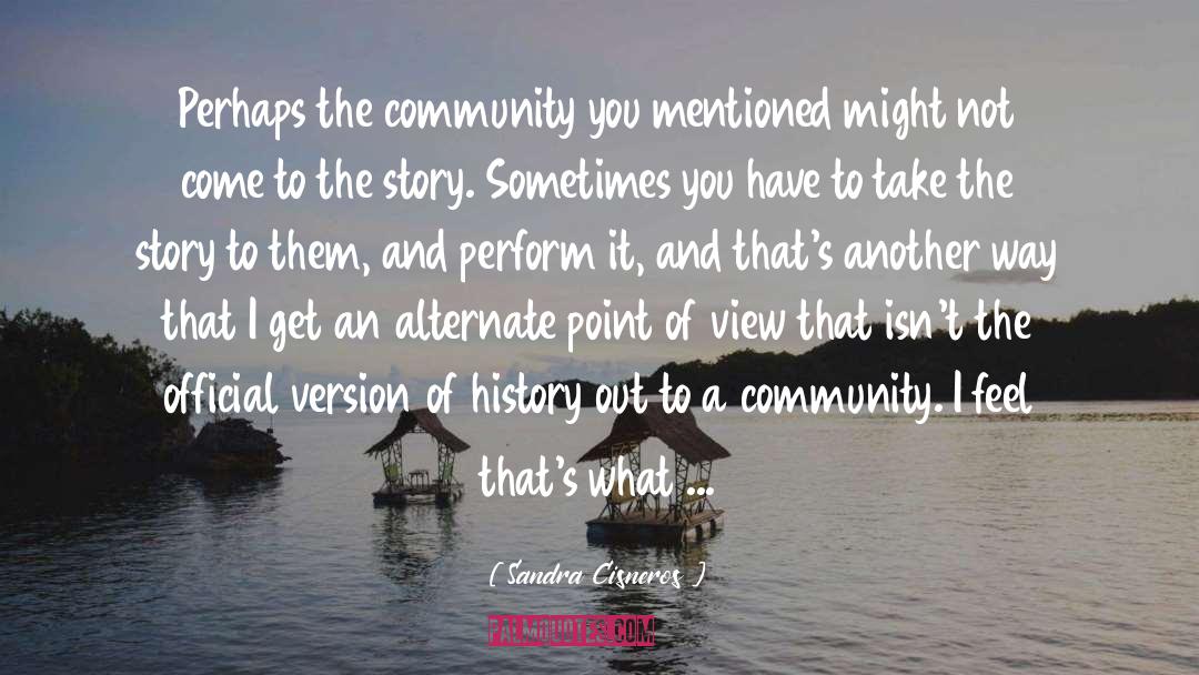 Sandra Cisneros Quotes: Perhaps the community you mentioned