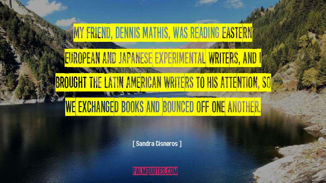 Sandra Cisneros Quotes: My friend, Dennis Mathis, was