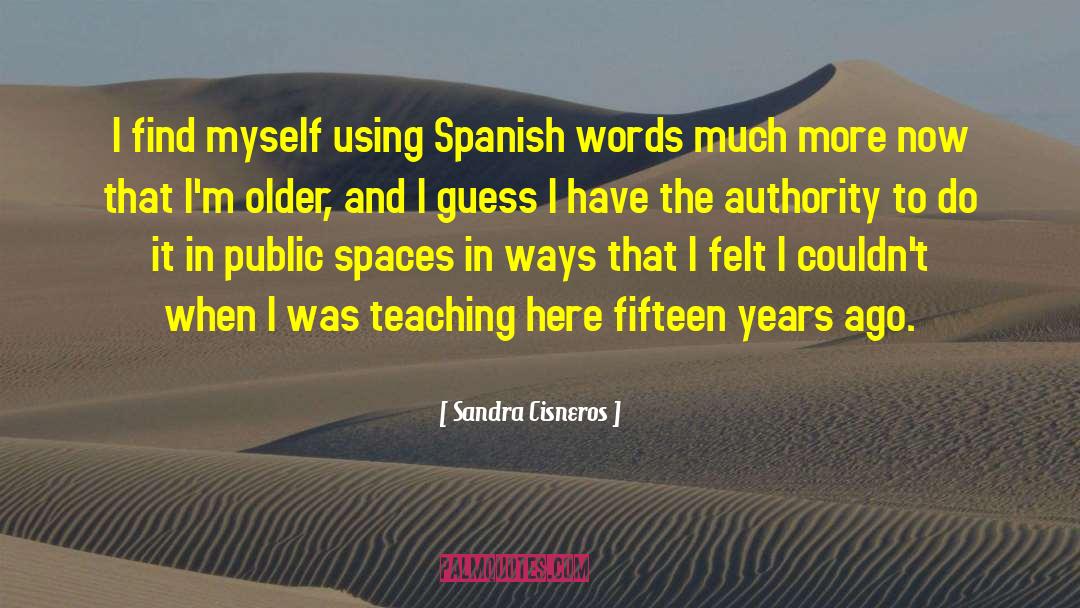Sandra Cisneros Quotes: I find myself using Spanish