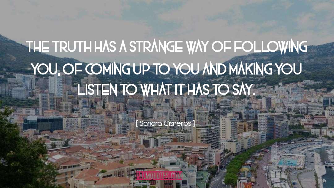 Sandra Cisneros Quotes: The truth has a strange