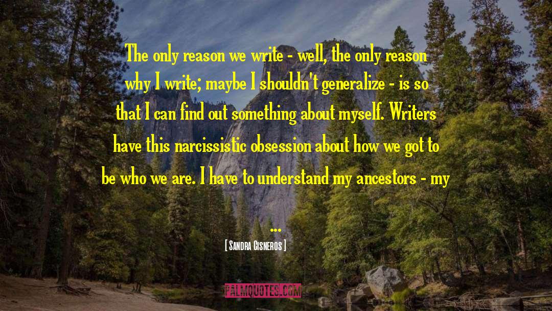 Sandra Cisneros Quotes: The only reason we write