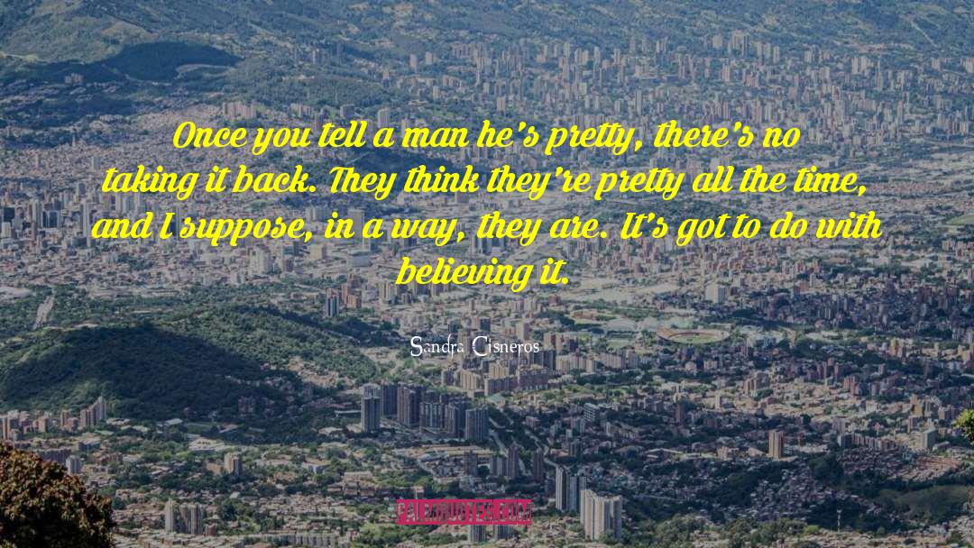 Sandra Cisneros Quotes: Once you tell a man