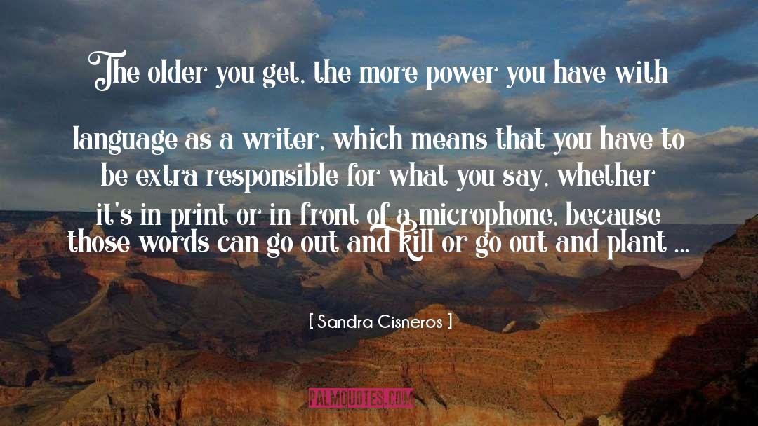 Sandra Cisneros Quotes: The older you get, the