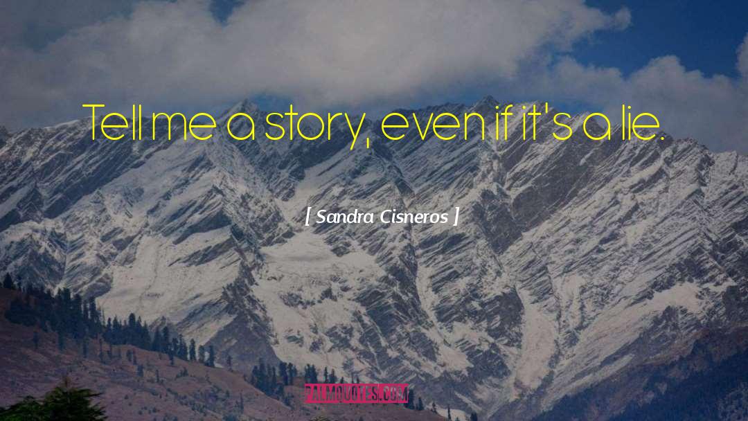 Sandra Cisneros Quotes: Tell me a story, even