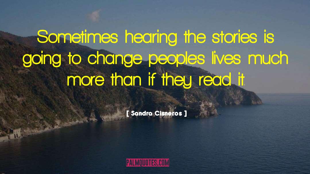 Sandra Cisneros Quotes: Sometimes hearing the stories is