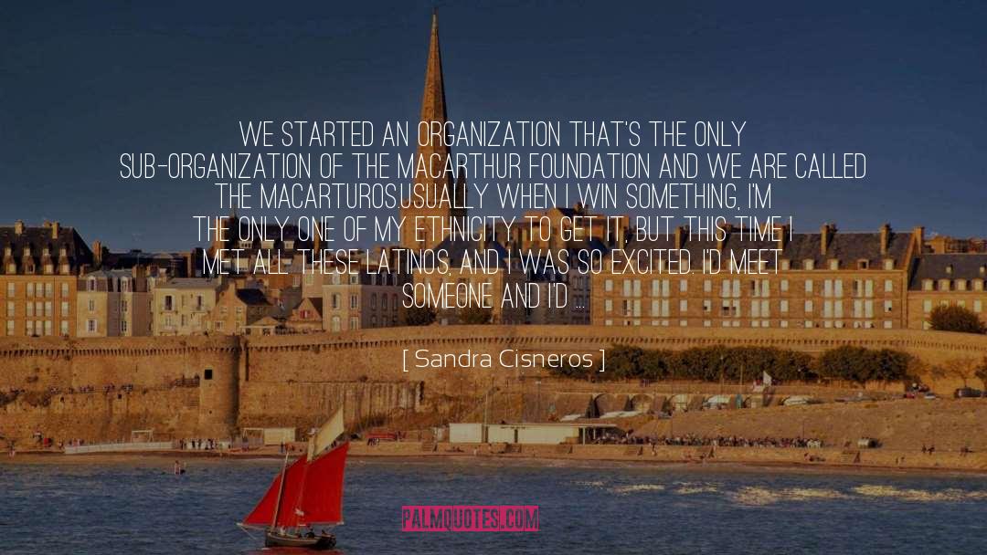 Sandra Cisneros Quotes: We started an organization that's