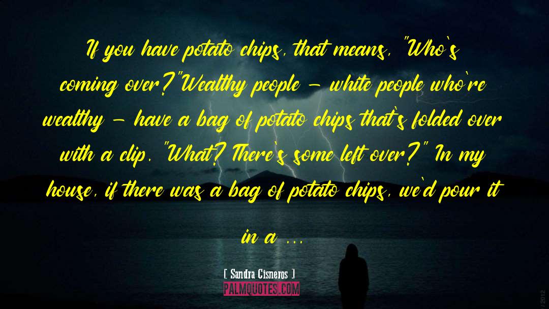 Sandra Cisneros Quotes: If you have potato chips,