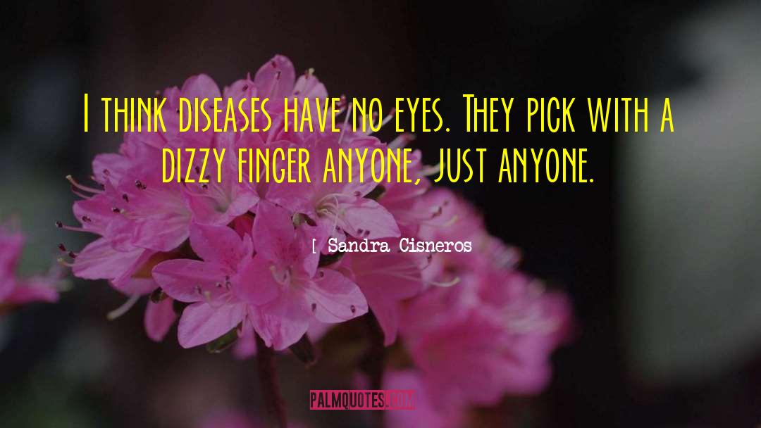 Sandra Cisneros Quotes: I think diseases have no