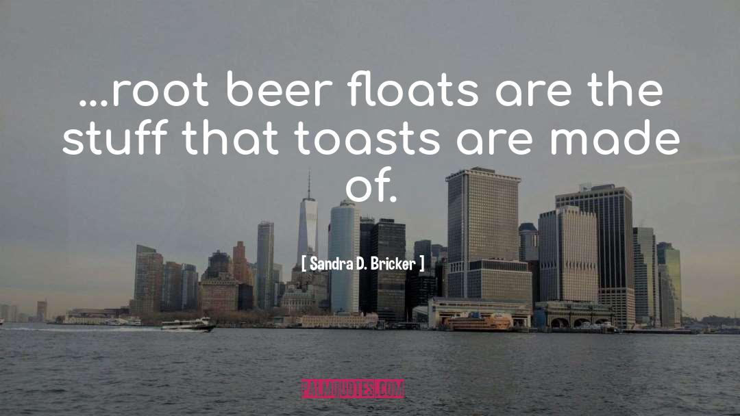 Sandra D. Bricker Quotes: ...root beer floats are the