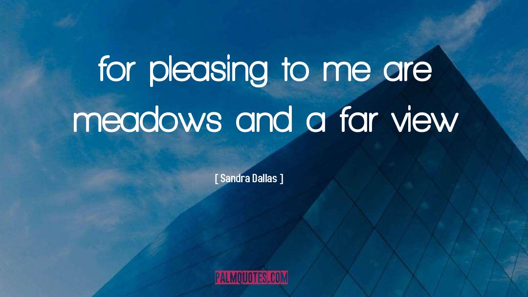 Sandra Dallas Quotes: for pleasing to me are