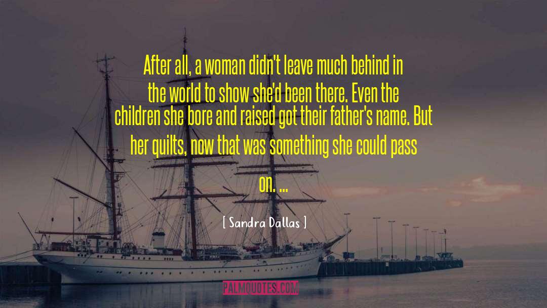 Sandra Dallas Quotes: After all, a woman didn't