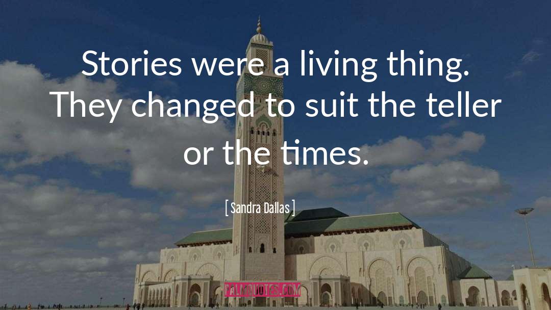 Sandra Dallas Quotes: Stories were a living thing.