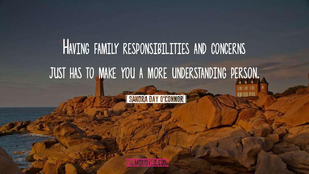 Sandra Day O'Connor Quotes: Having family responsibilities and concerns