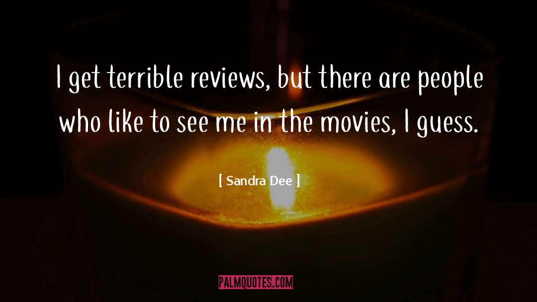 Sandra Dee Quotes: I get terrible reviews, but