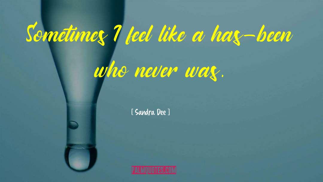 Sandra Dee Quotes: Sometimes I feel like a