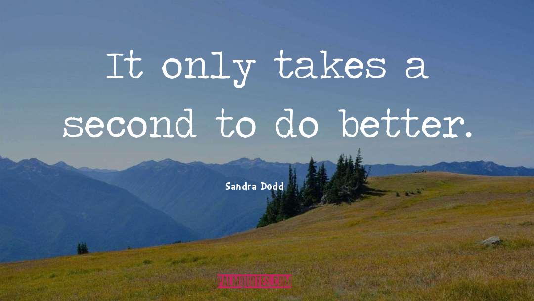 Sandra Dodd Quotes: It only takes a second