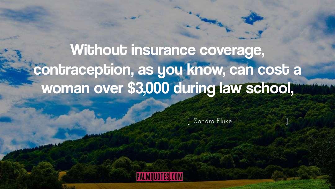 Sandra Fluke Quotes: Without insurance coverage, contraception, as