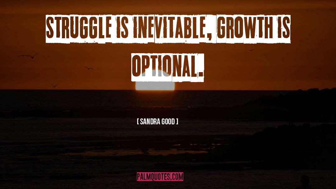 Sandra Good Quotes: Struggle is inevitable, Growth is