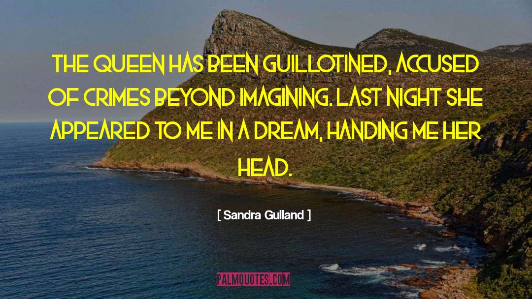 Sandra Gulland Quotes: The Queen has been guillotined,