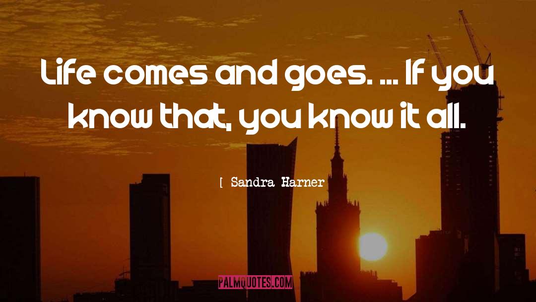 Sandra Harner Quotes: Life comes and goes. ...