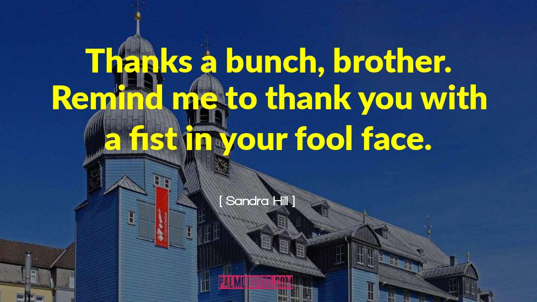 Sandra Hill Quotes: Thanks a bunch, brother. Remind