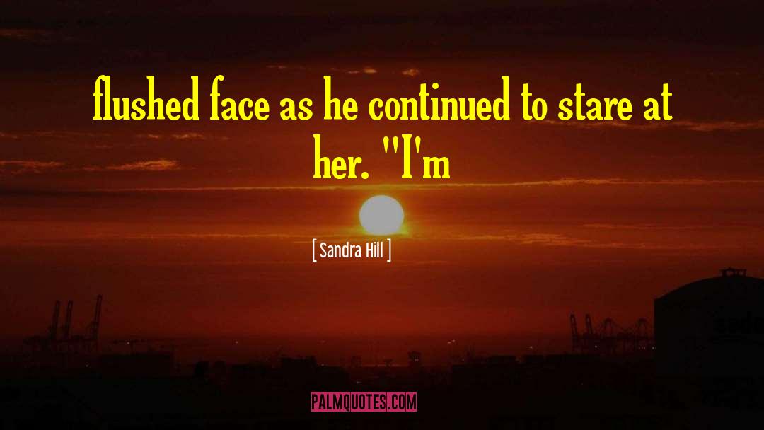 Sandra Hill Quotes: flushed face as he continued