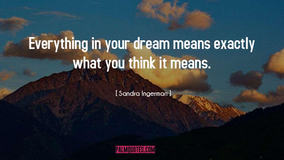 Sandra Ingerman Quotes: Everything in your dream means