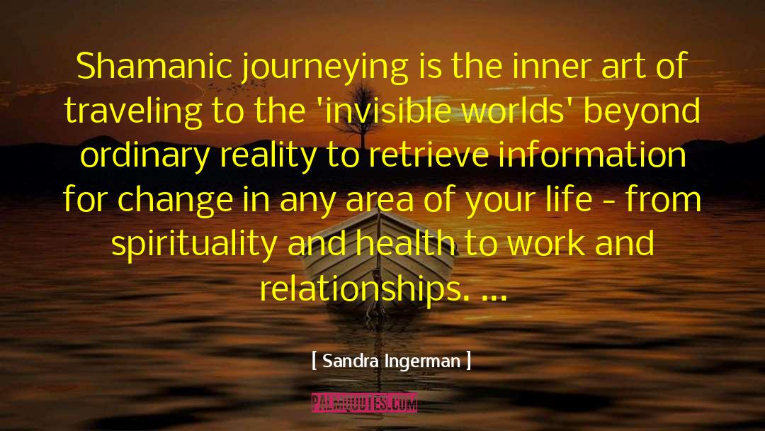 Sandra Ingerman Quotes: Shamanic journeying is the inner