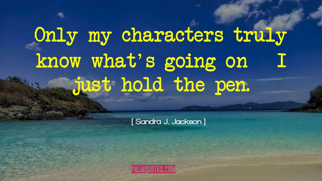Sandra J. Jackson Quotes: Only my characters truly know