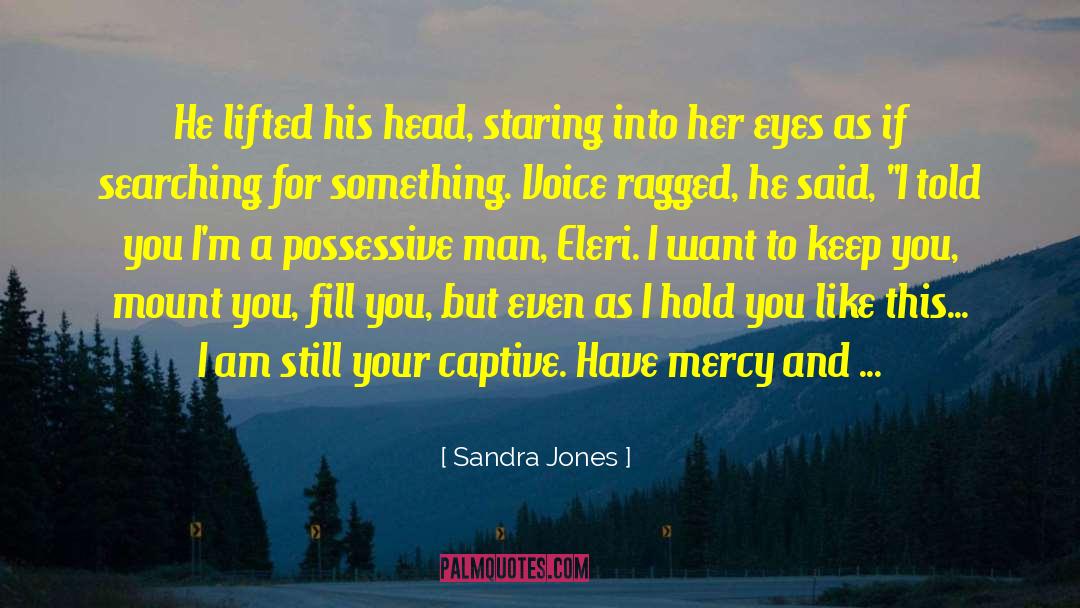 Sandra Jones Quotes: He lifted his head, staring