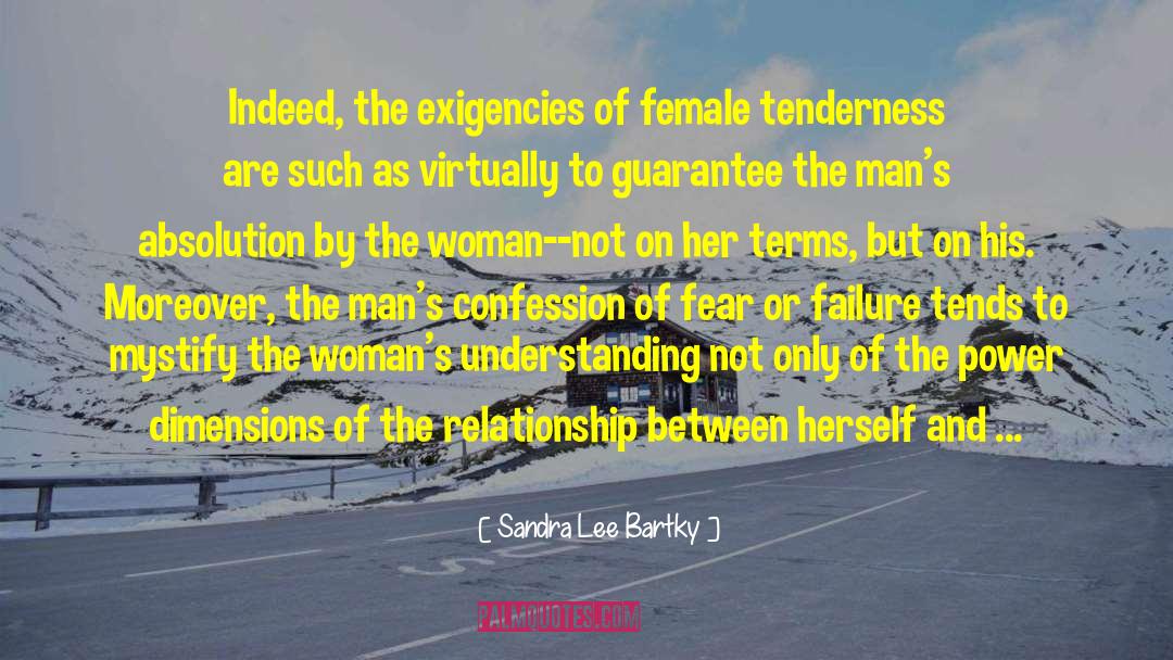 Sandra Lee Bartky Quotes: Indeed, the exigencies of female