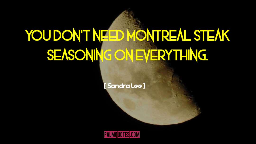 Sandra Lee Quotes: You don't need Montreal steak