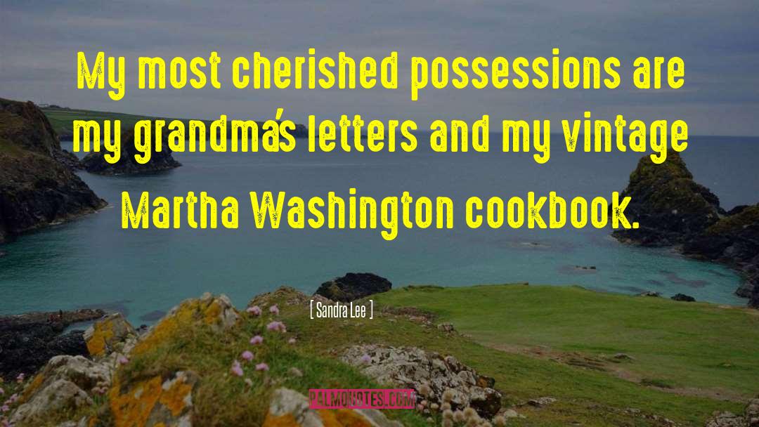 Sandra Lee Quotes: My most cherished possessions are