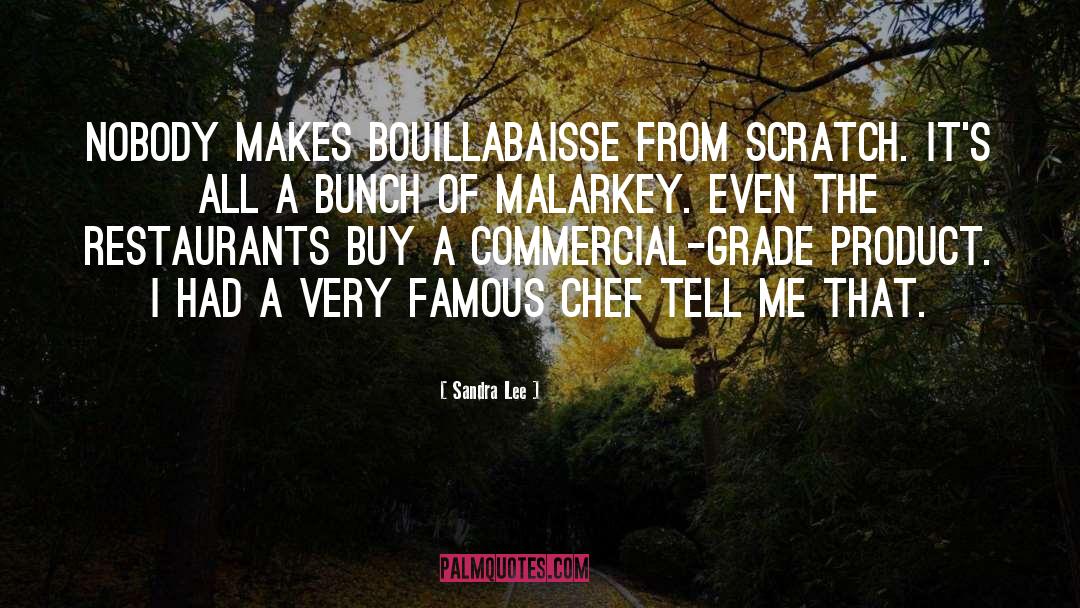 Sandra Lee Quotes: Nobody makes bouillabaisse from scratch.