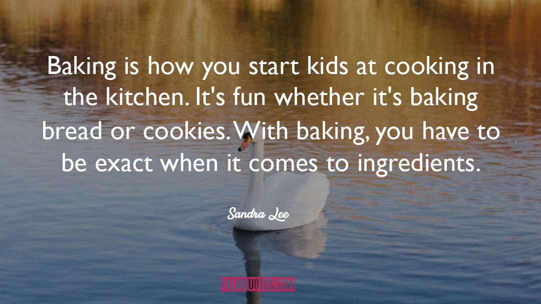 Sandra Lee Quotes: Baking is how you start