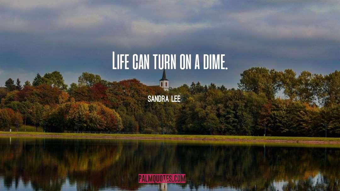 Sandra Lee Quotes: Life can turn on a