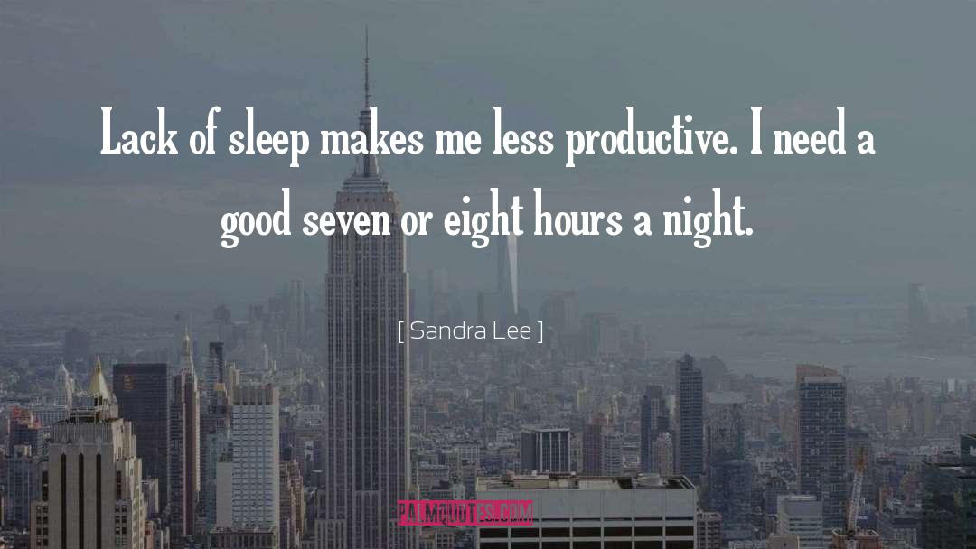 Sandra Lee Quotes: Lack of sleep makes me
