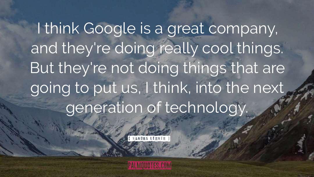 Sandra Lerner Quotes: I think Google is a