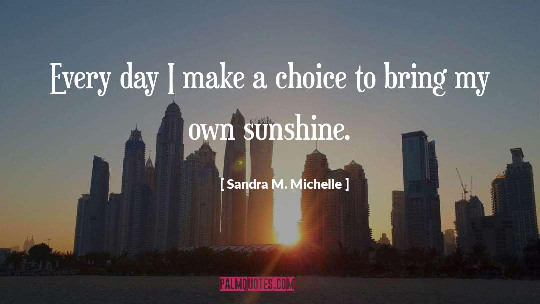 Sandra M. Michelle Quotes: Every day I make a