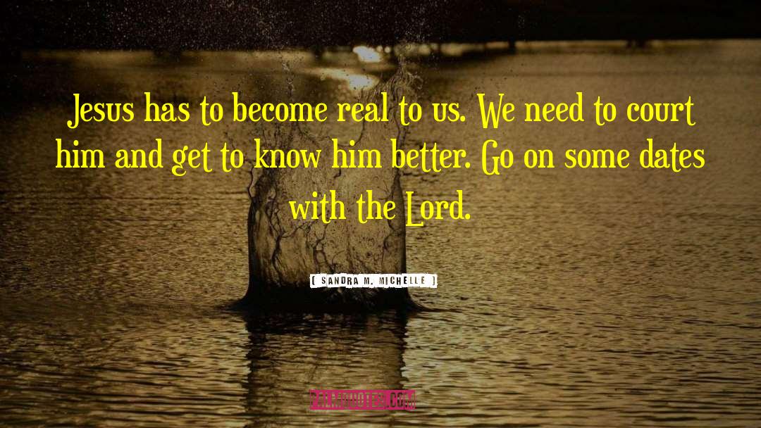 Sandra M. Michelle Quotes: Jesus has to become real