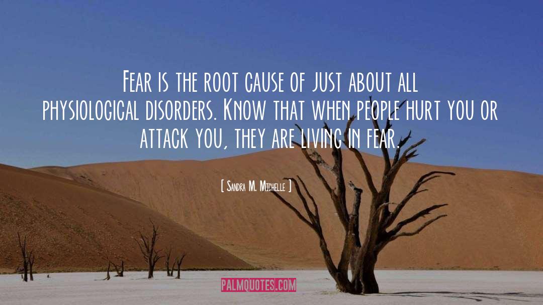 Sandra M. Michelle Quotes: Fear is the root cause