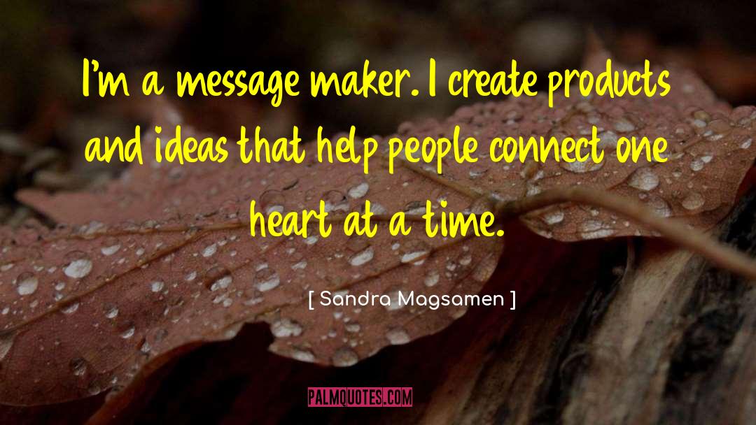 Sandra Magsamen Quotes: I'm a message maker. I