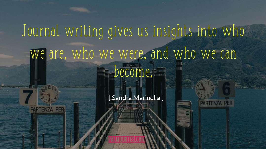 Sandra Marinella Quotes: Journal writing gives us insights