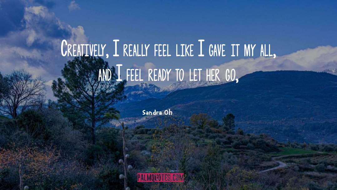 Sandra Oh Quotes: Creatively, I really feel like