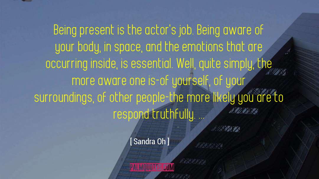 Sandra Oh Quotes: Being present is the actor's