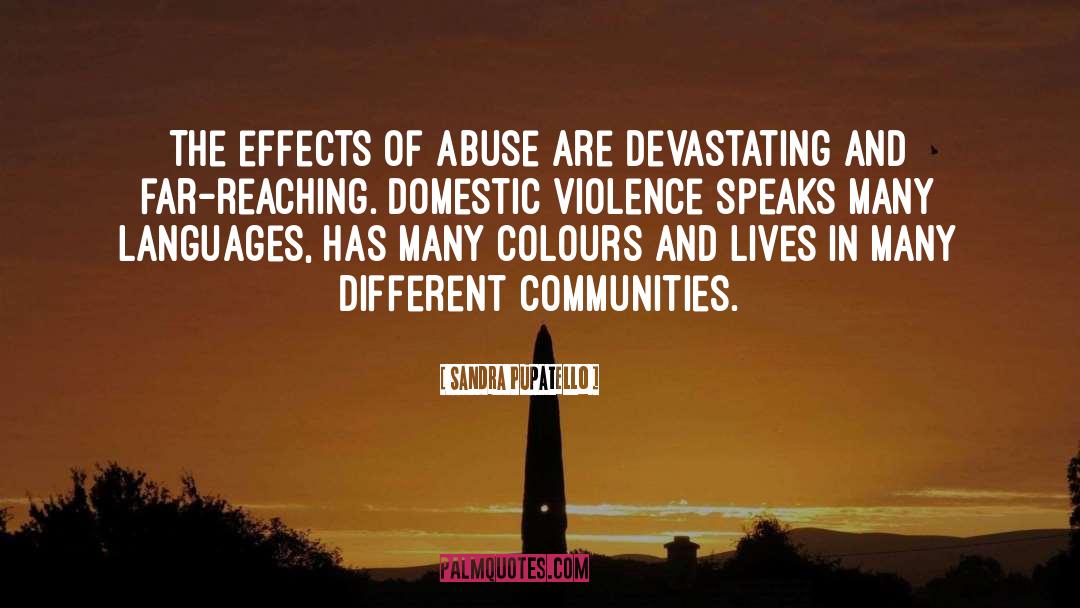 Sandra Pupatello Quotes: The effects of abuse are